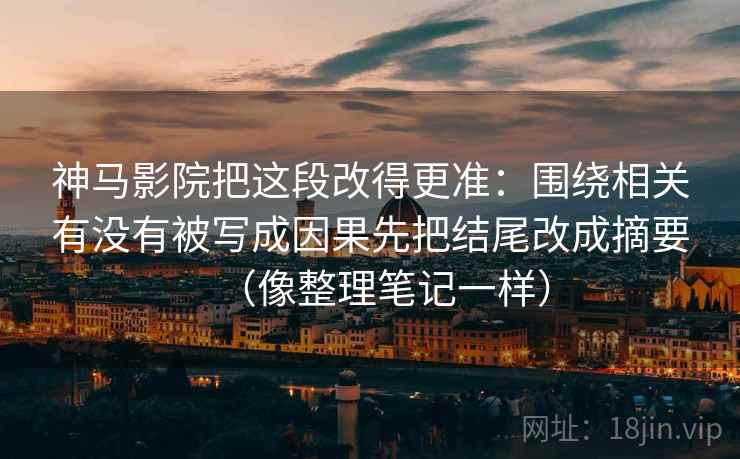 神马影院把这段改得更准：围绕相关有没有被写成因果先把结尾改成摘要（像整理笔记一样）
